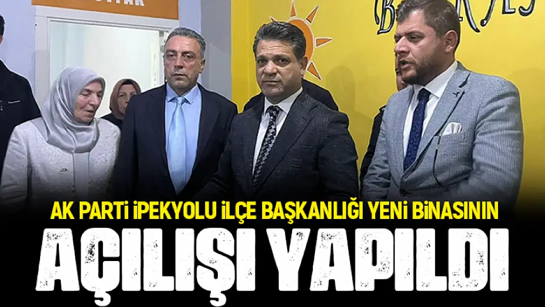 AK Parti İpekyolu İlçe Başkanlığı yeni binasının açılışı yapıldı