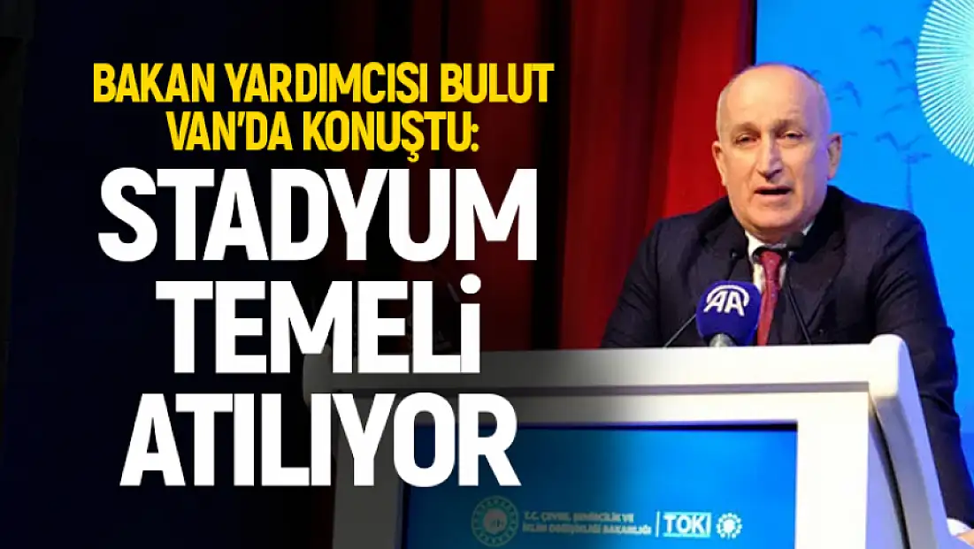 Bakan yardımcısı Bulut: Van'ın stat özlemi bitiyor, temel kısa sürede atılacak