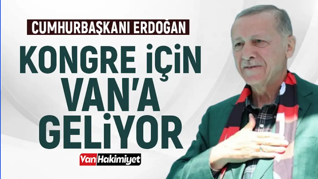 Cumhurbaşkanı Erdoğan Van'a geliyor