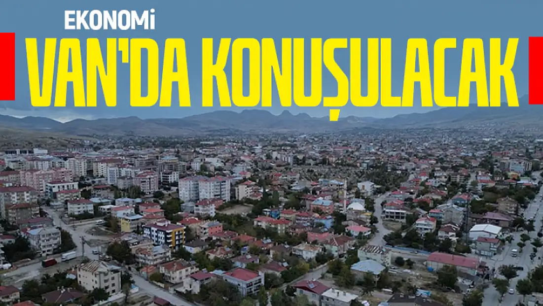 Ekonomi Van’da konuşulacak