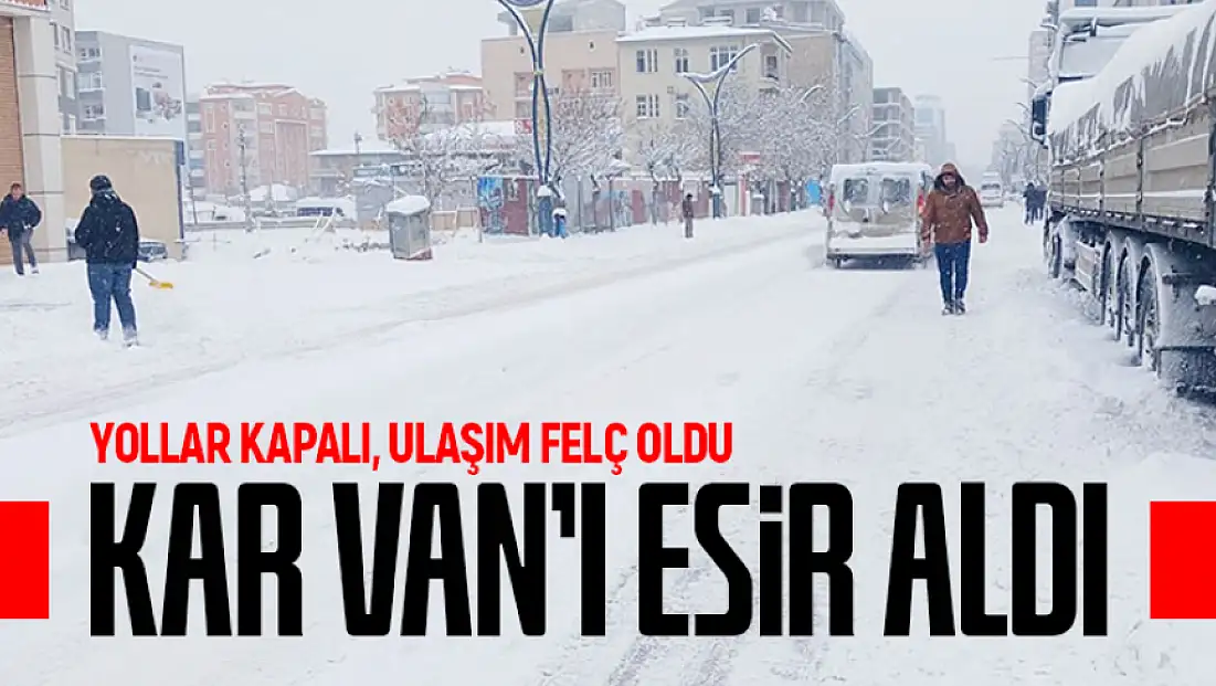 Kar Van’ı esir aldı: Yollar kapandı, ulaşım felç oldu