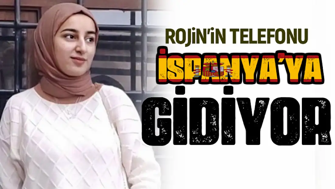 Rojin'in telefonu incelenmek üzere İspanya'ya gidiyor