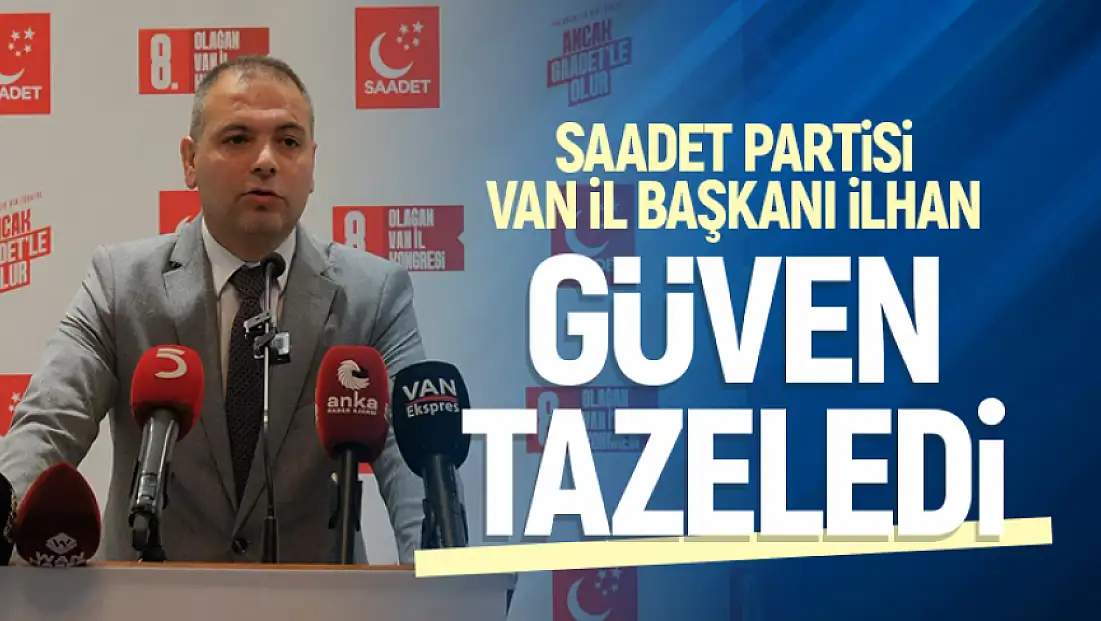Saadet Partisi Van İl Başkanı İlhan güven tazeledi