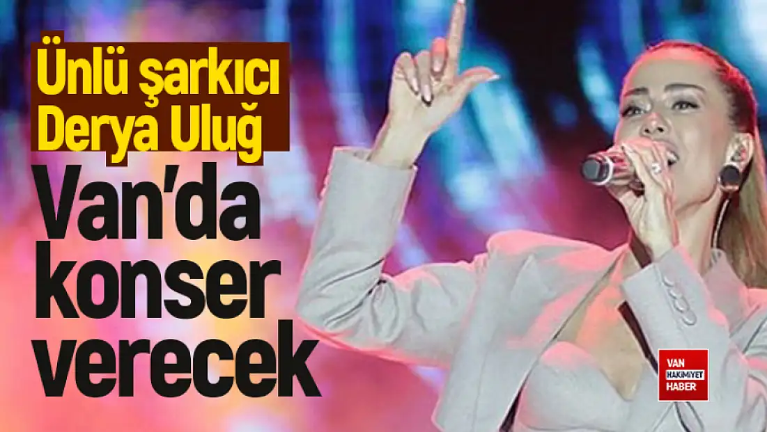 Şarkıcı Derya Uluğ, Van’da sahne alacak!