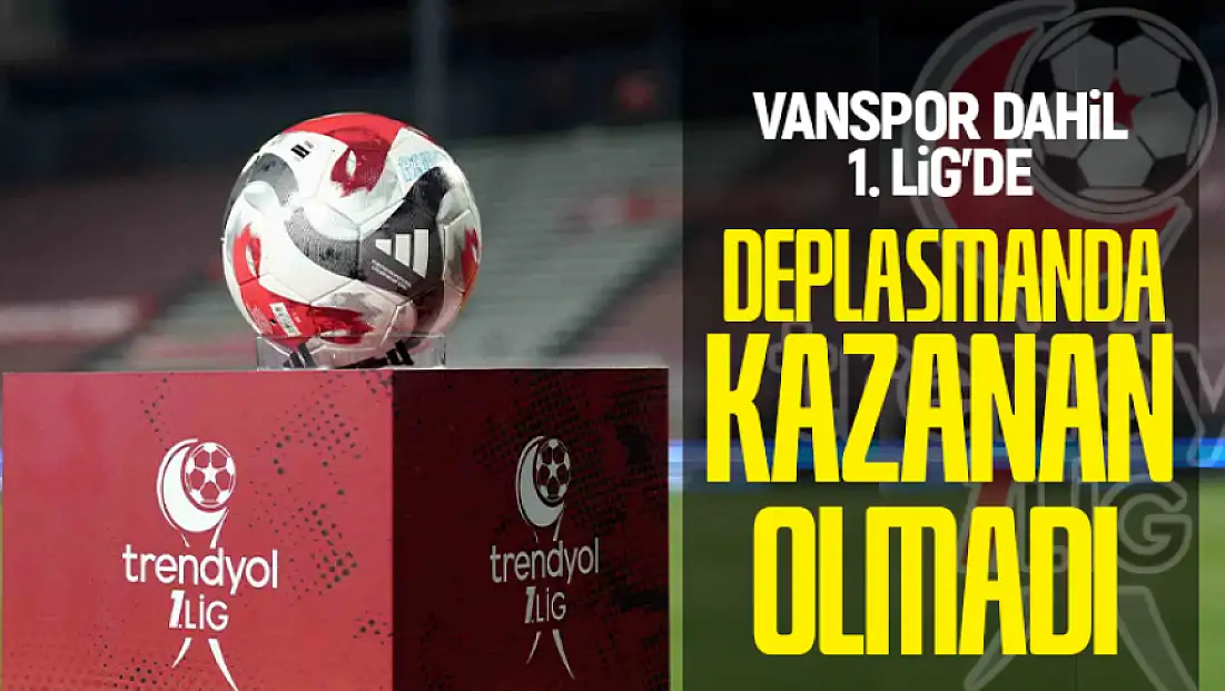 Trendyol 1. Lig'de 23. hafta tamamlandı: Vanspor dahil deplasmanda kazanan olmadı