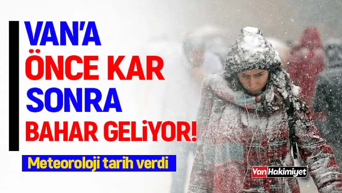 Van’a önce kar sonra bahar geliyor, tarih belli oldu!