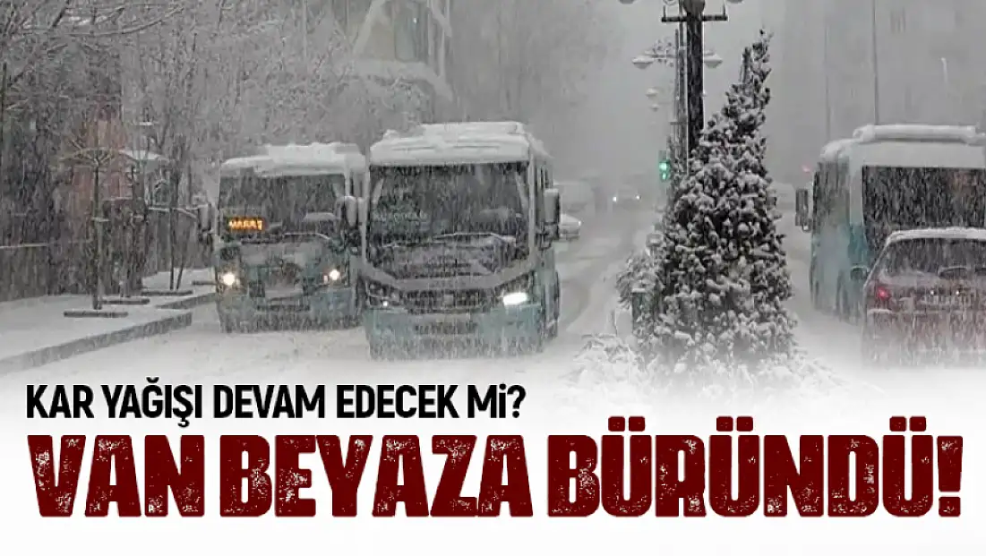 Van beyaza büründü! Kar yağışı devam edecek mi?