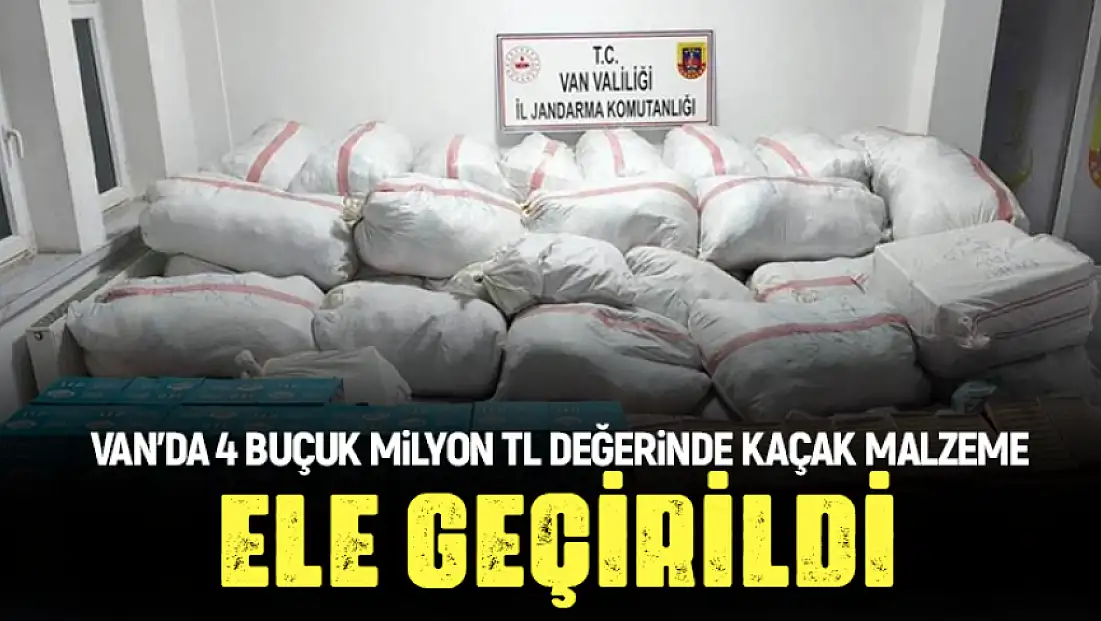 Van’da 4 buçuk milyon TL değerinde kaçak malzeme ele geçirildi