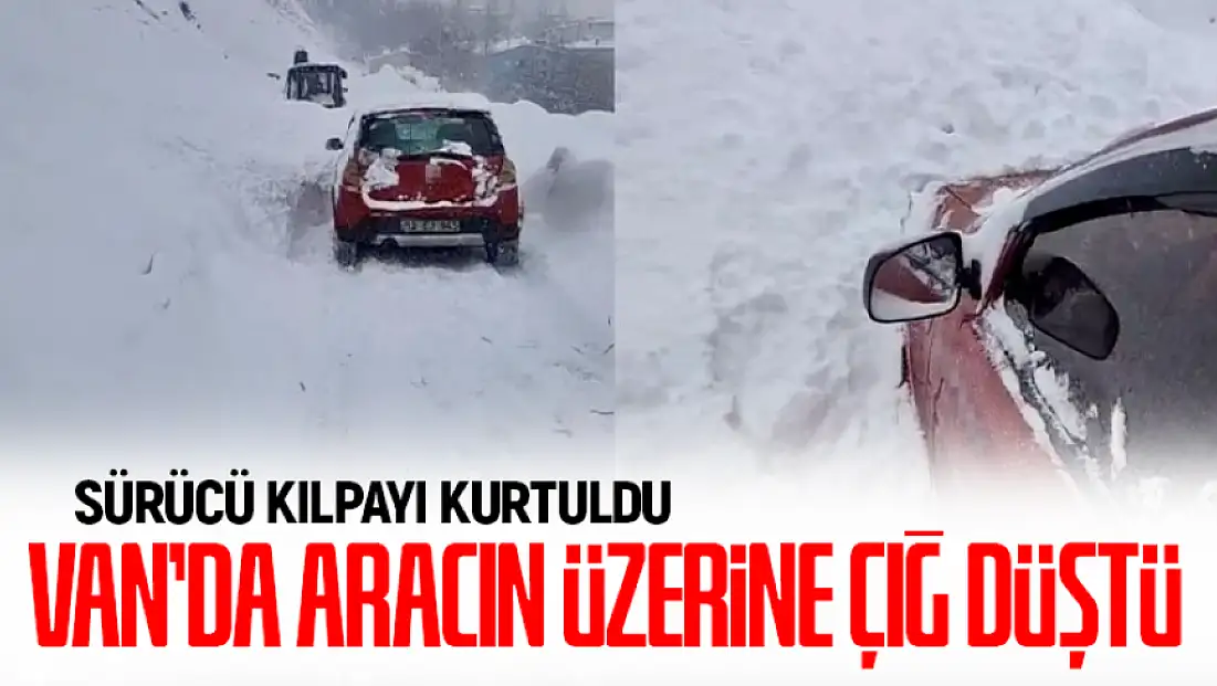 Van’da aracın üzerine çığ düştü! Sürücü son anda kurtuldu