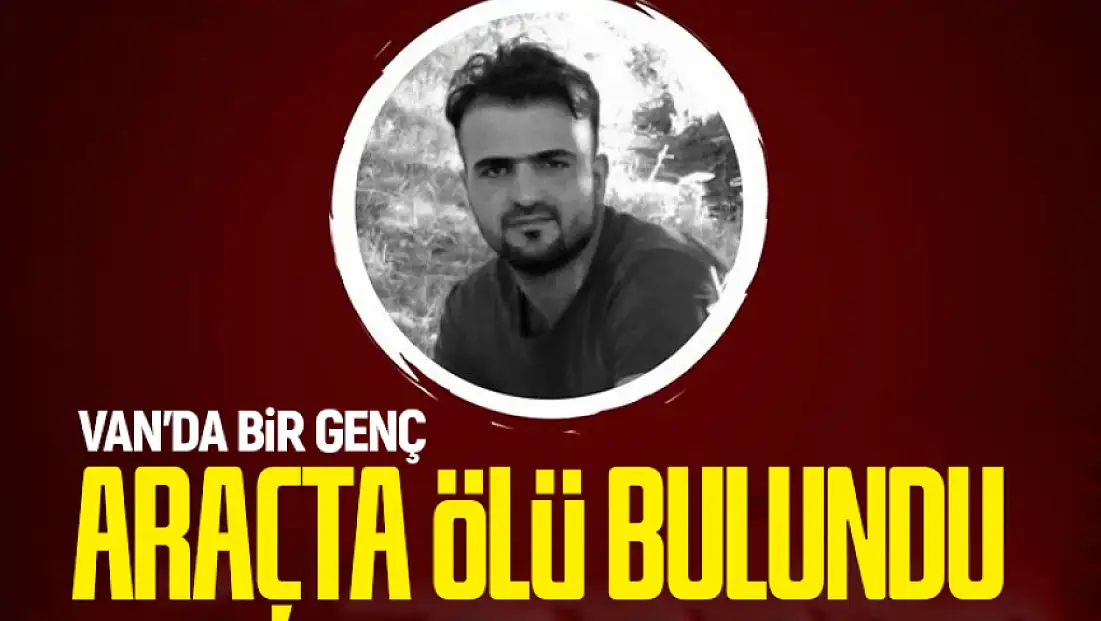 Van'da bir genç araçta ölü bulundu