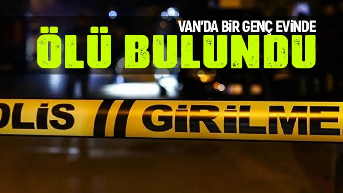 Van'da bir genç evinde ölü bulundu