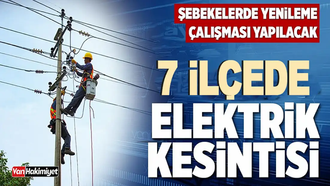 Van’da elektrik kesinti yapılacak mahalleler belli oldu