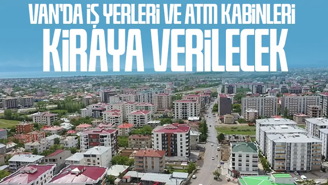 Van’da iş yerleri ve ATM kabinleri kiraya verilecek