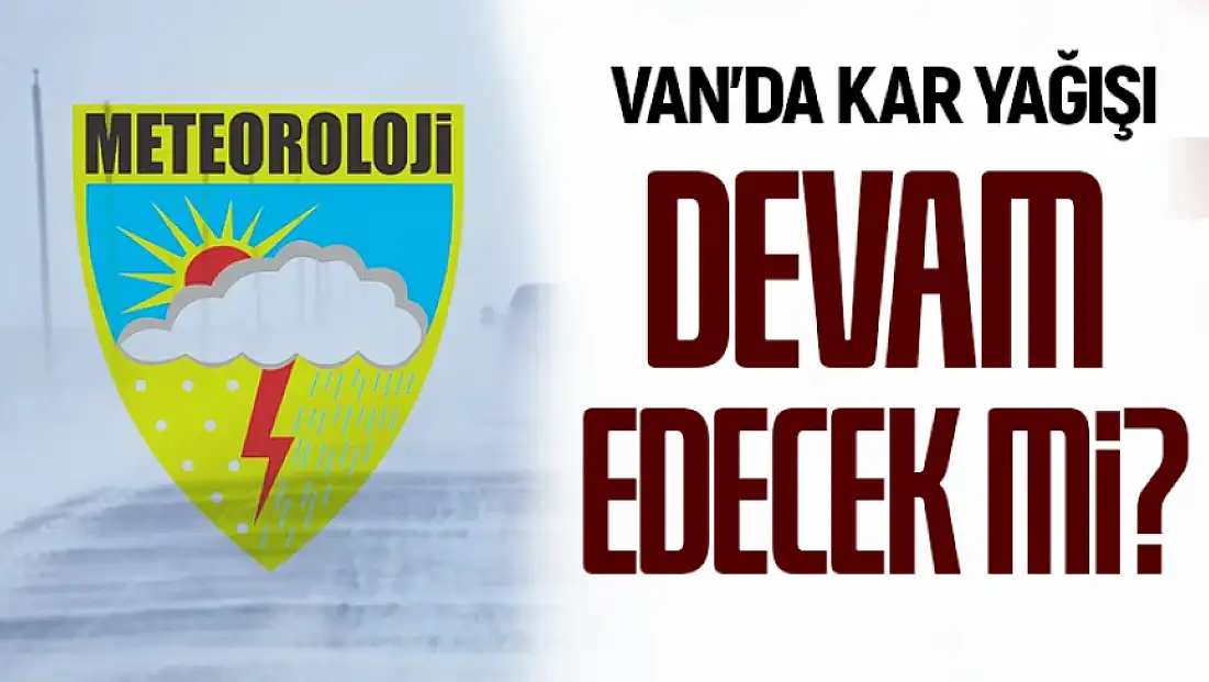 Van’da kar yağışı devam edecek mi?