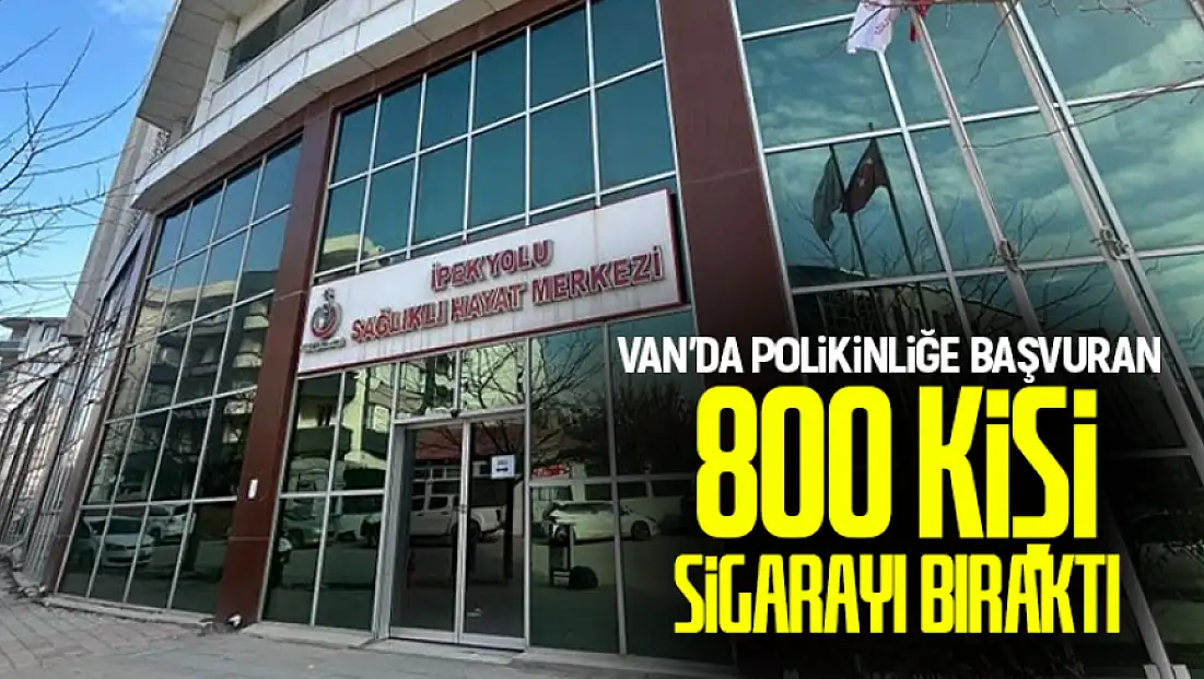 Van'da polikliniğe başvuran 800 kişi sigarayı bıraktı