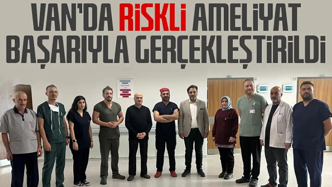 Van'da riskli ameliyat başarıyla gerçekleştirildi