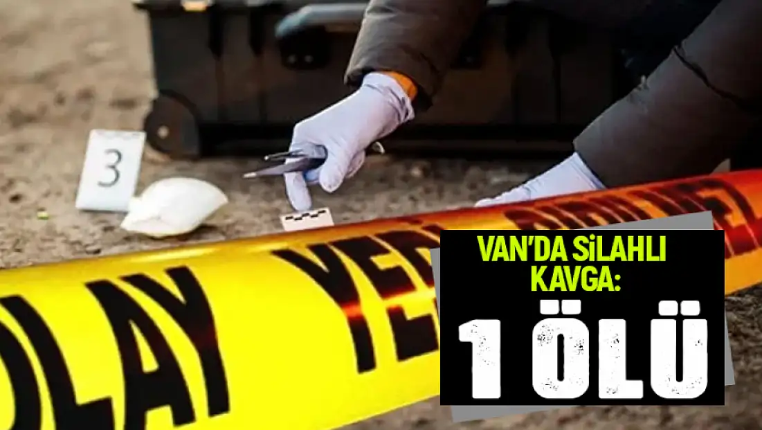 Van'da silahlı kavga: 1 ölü
