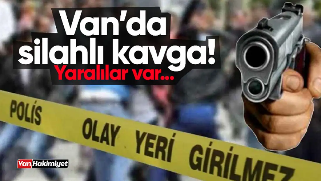 Van'da silahlı kavga: 3 kişi yaralandı