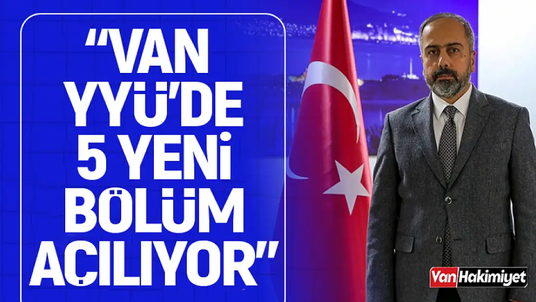 Van YYÜ'de 5 yeni bölüm açılıyor: Bu yıl öğrenci alımı yapılacak!