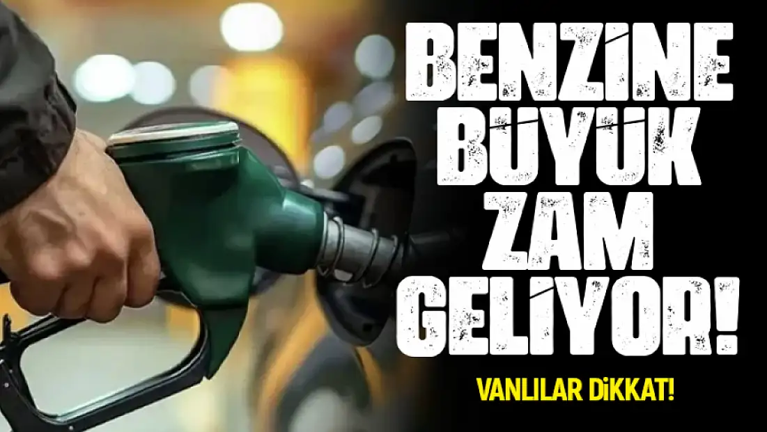 Vanlılar dikkat! Benzine zam yolda
