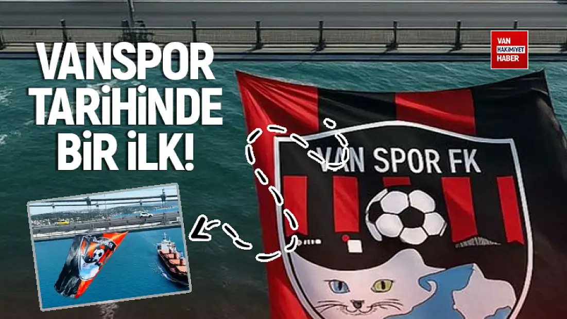 Vanspor bayrağı boğazda dalgalanmaya başladı
