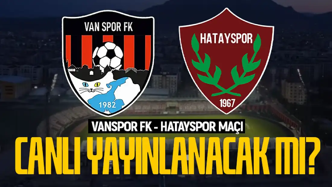 Vanspor - Hatayspor maçı canlı yayınlanacak mı?