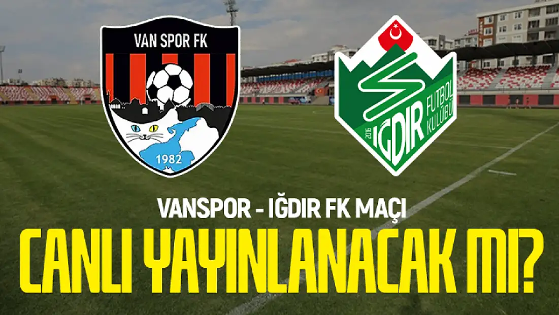 Vanspor - Iğdır FK maçı canlı yayınlanacak mı?