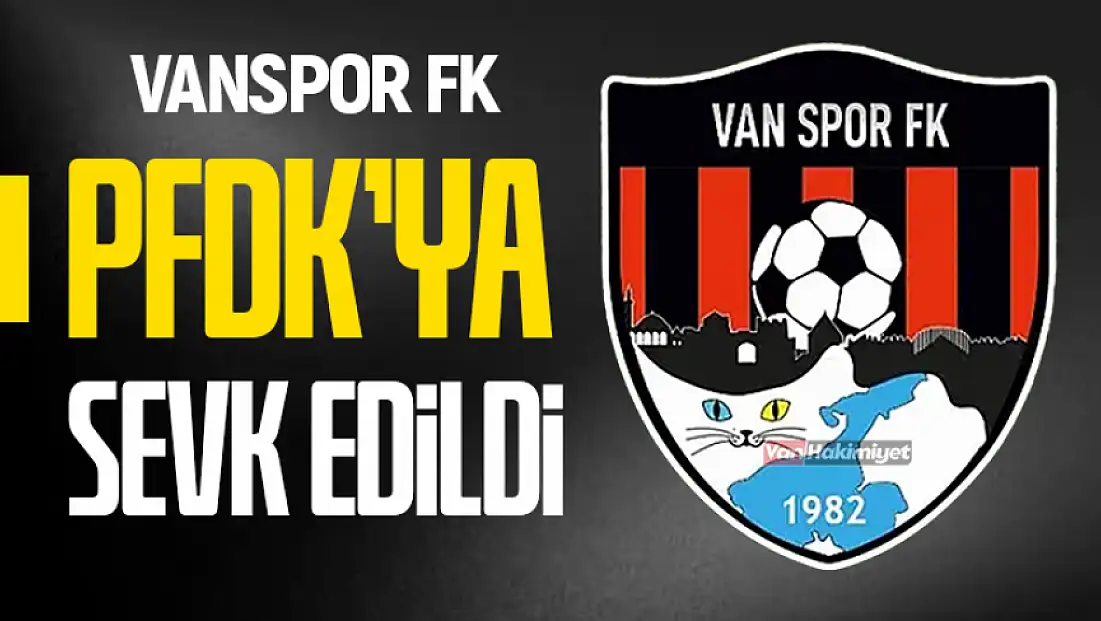 Vanspor PFDK’ye sevk edildi