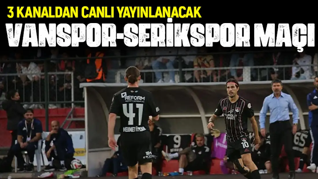 Vanspor – Serikspor karşı karşıya! Maç 3 kanaldan canlı yayınlanacak