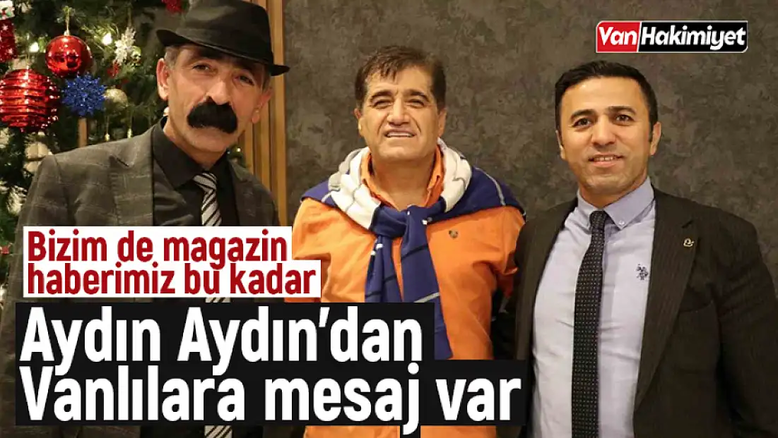 Yılbaşını Van'da geçiren Aydın Aydın'dan Vanlılara mesaj