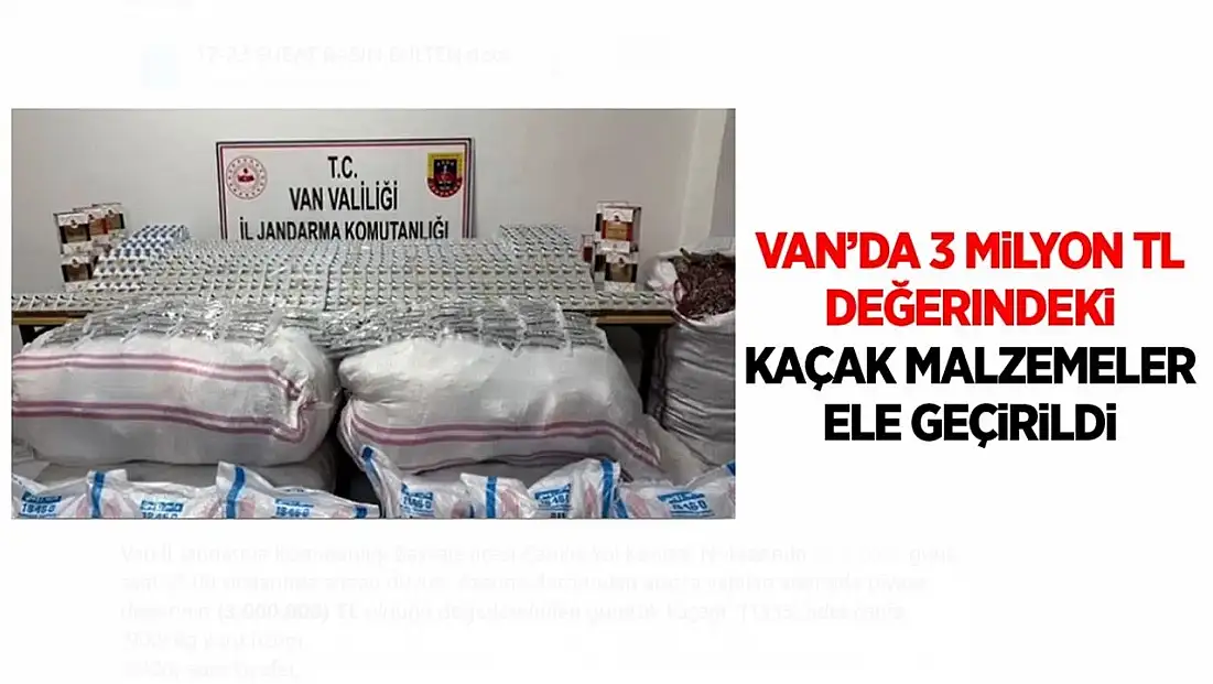 Van’da kaçakçılara darbe! 3 milyon TL değerinde malzemeler ele geçirildi