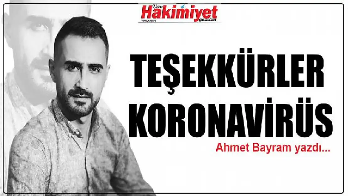 Ahmet Bayram yazdı... Teşekkürler Koronavirüs!