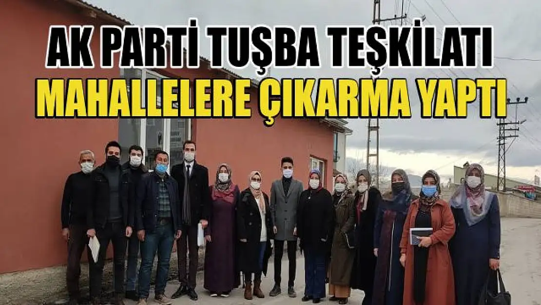 AK Parti Tuşba ilçe teşkilatı mahallelerde çalışmalarını sürdürüyor