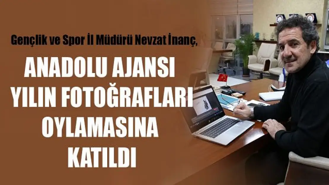 Gençlik ve Spor İl Müdürü Nevzat İnanç, AA yılın fotoğrafları oylamasına katıldı