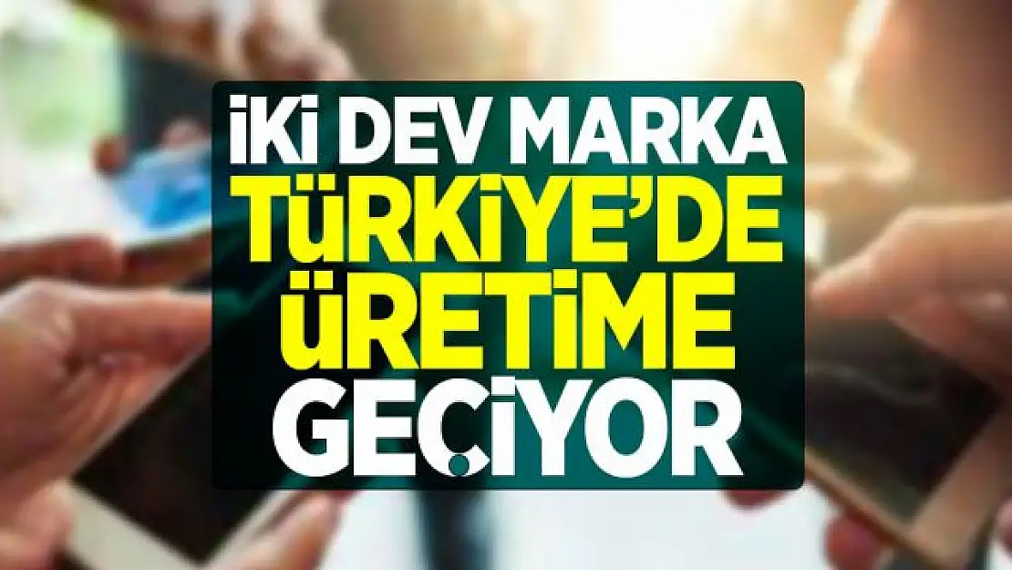 İki dev marka Türkiye'de üretime geliyor