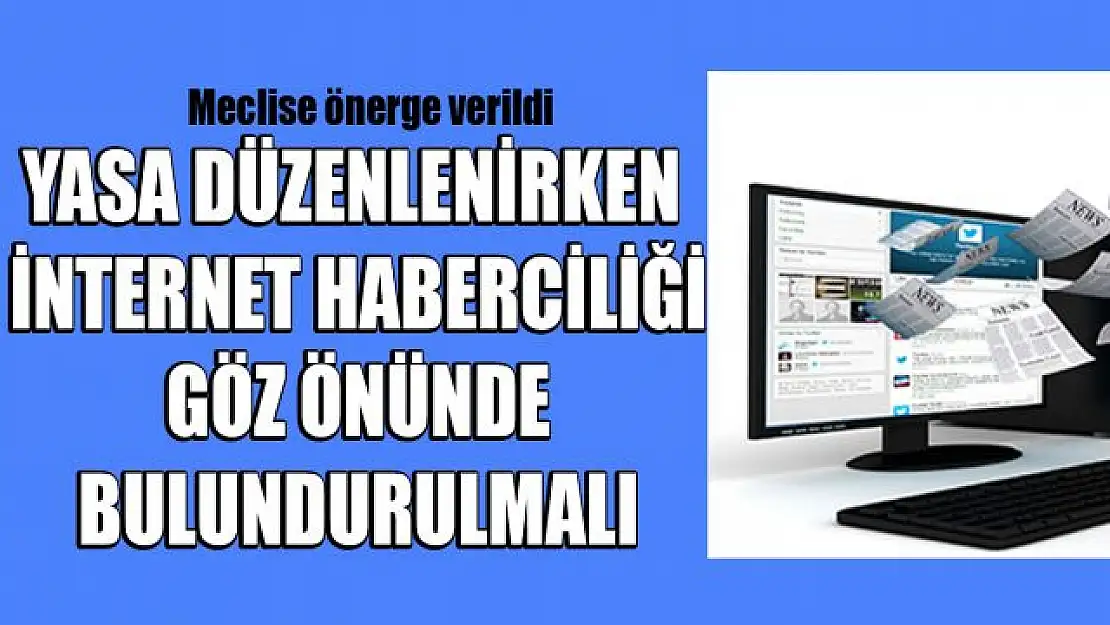 İnternet haberciliği göz önüne alınarak düzenleme yapılmalı