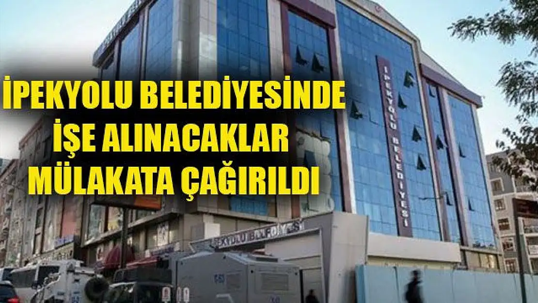 İpekyolu Belediyesinde mülakata katılacakların isimleri belli oldu