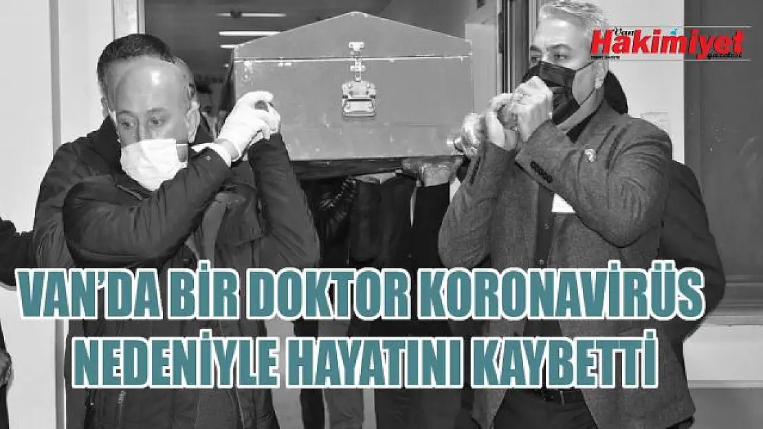 Van'da bir doktor koronavirüs nedeniyle vefat etti!