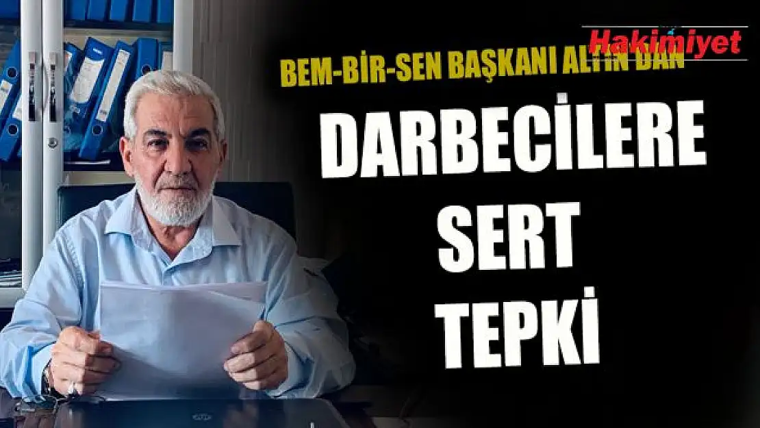 Bem-Bir-Sen Başkanı Harun Altın'dan 'darbe' imasına sert tepki