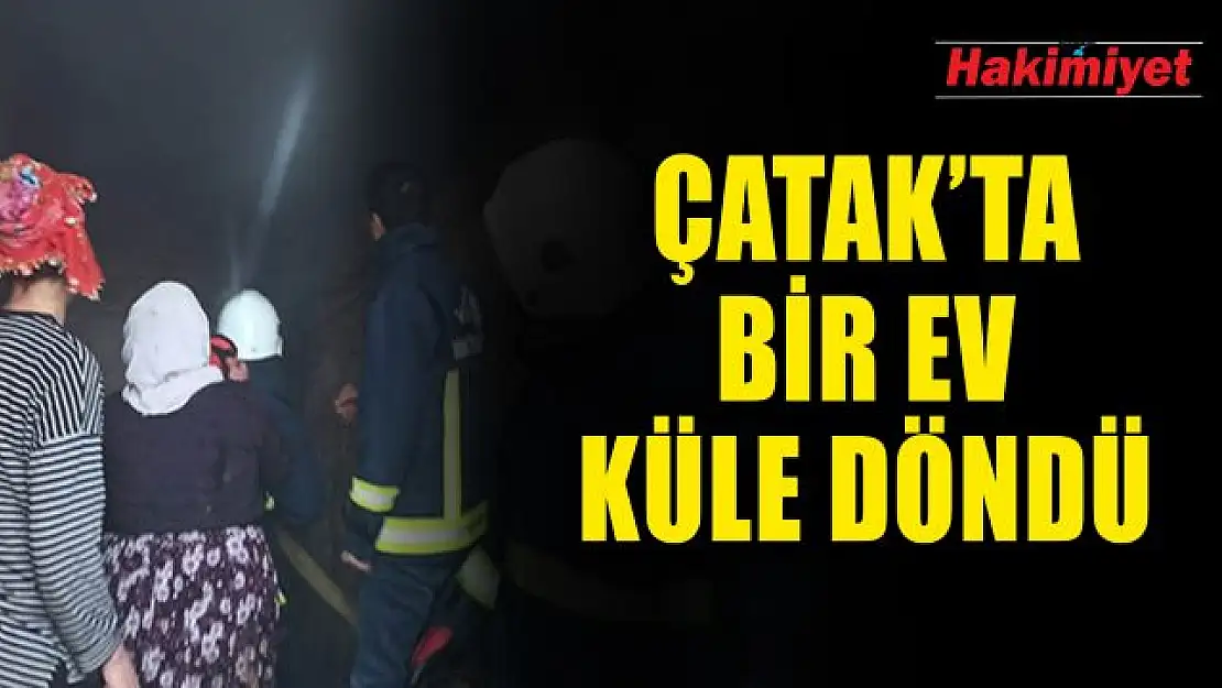 Çatak'ta bir ev küle döndü