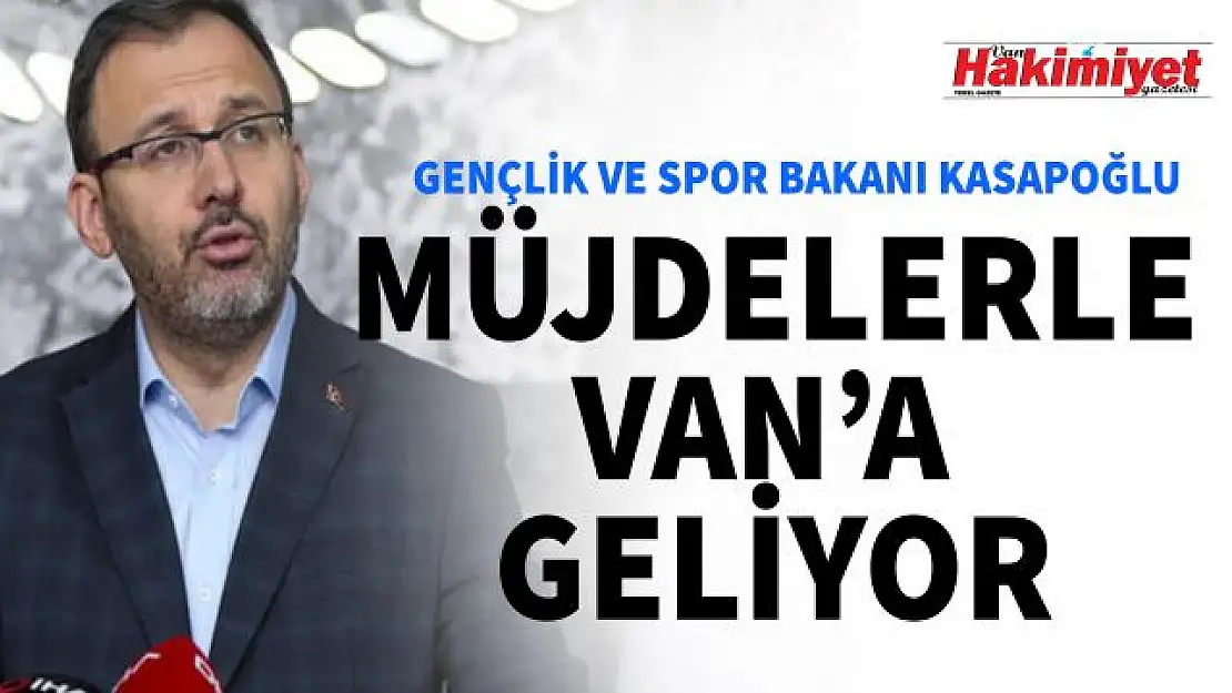 Gençlik ve Spor Bakanı Mehmet Muharrem Kasapoğlu Van'a geliyor