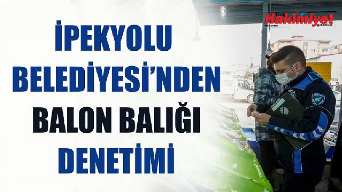 İpekyolu Belediyesi Balıkçı tezgahlarını denetledi