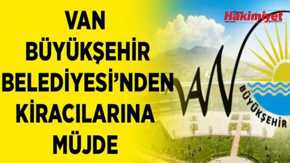 Van Büyükşehir Belediyesi'nden kira müjdesi: 6 ay alınmayacak