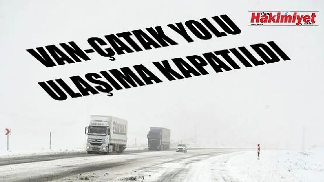 Van Çatak karayolu ulaşıma kapatıldı