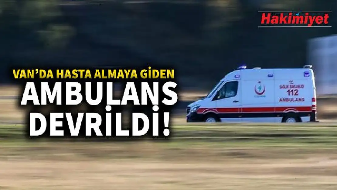 Van'da hasta almaya giden ambulans kaza yaparak devrildi