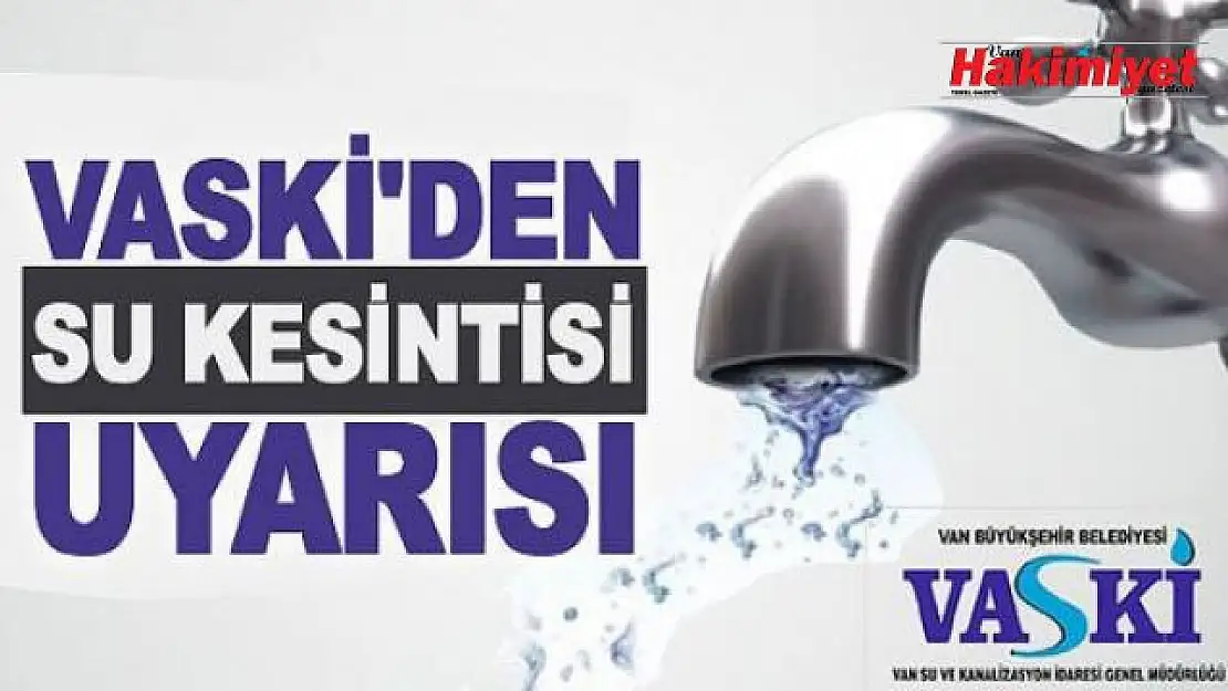 VASKİ'den bazı mahallelerde su kesintisi uyarısı yapıldı