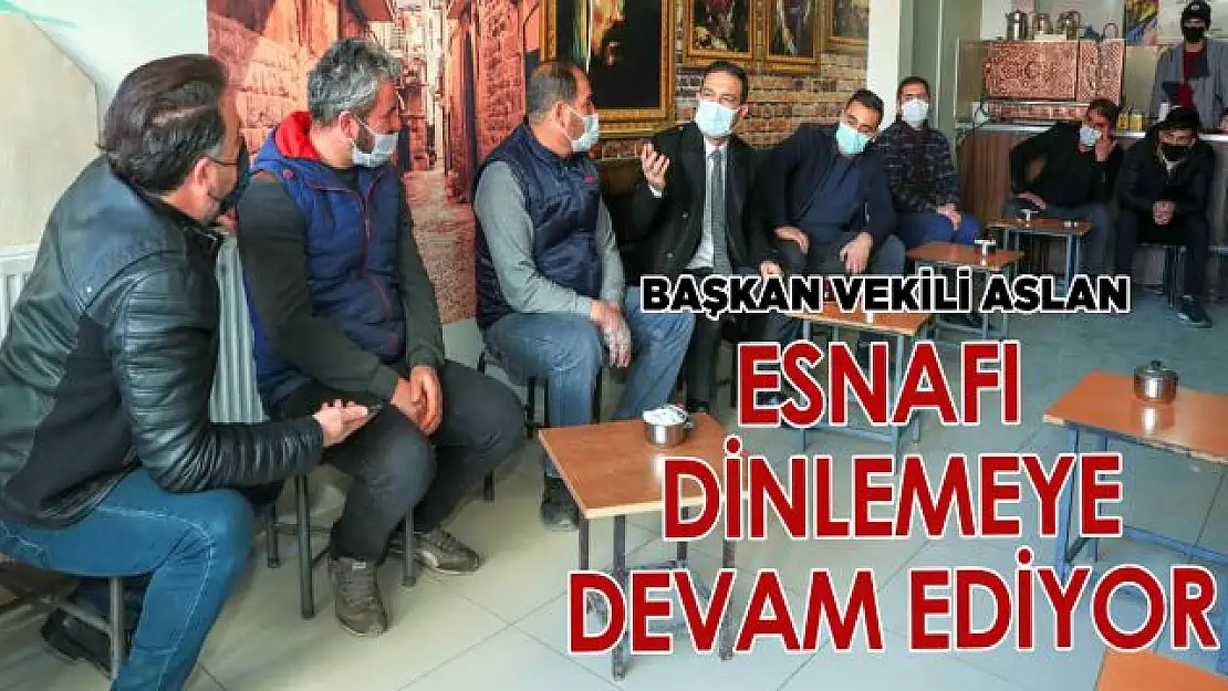 Başkan Vekili Aslan, Esnafın sorun ve taleplerini dinlemeye devam ediyor