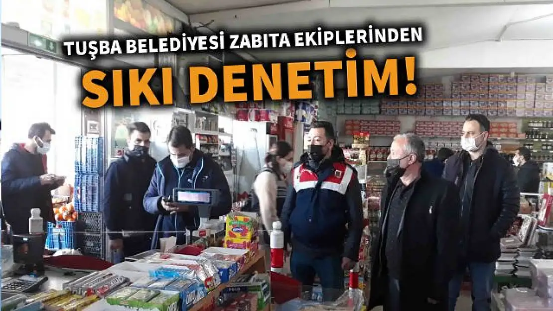 Tuşba Belediyesi zabıta ekiplerinden sıkı denetim