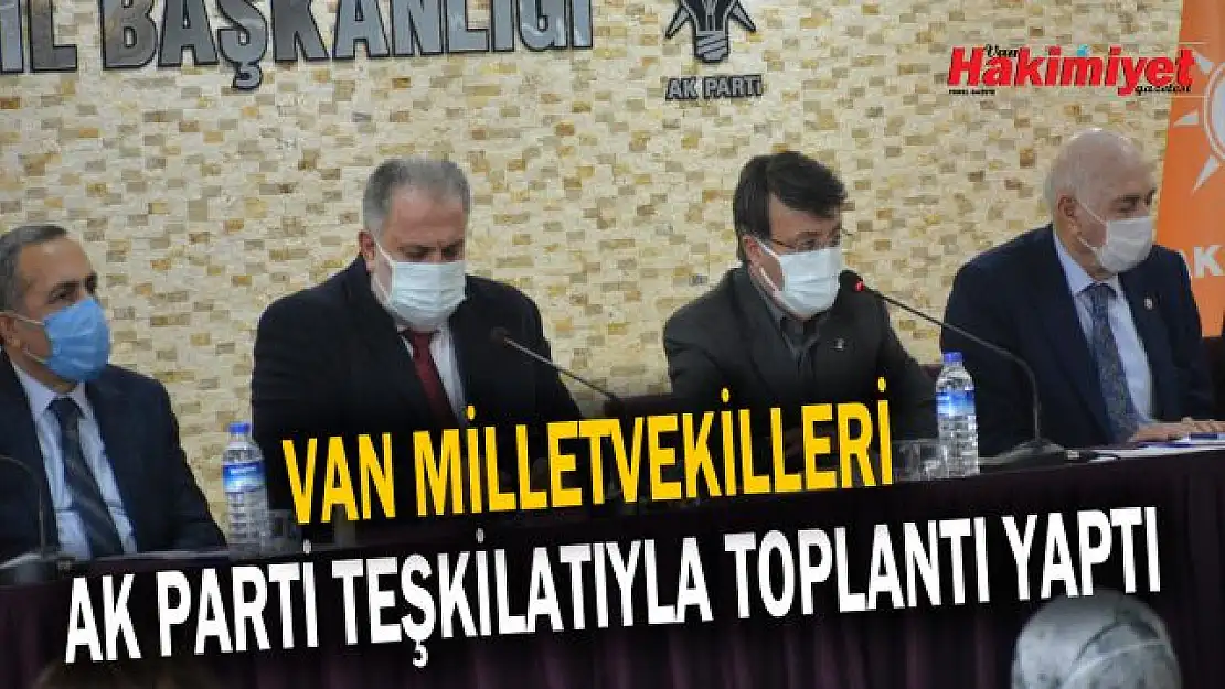 Van Milletvekilleri AK Parti Van İl Teşkilatıyla bir araya geldi