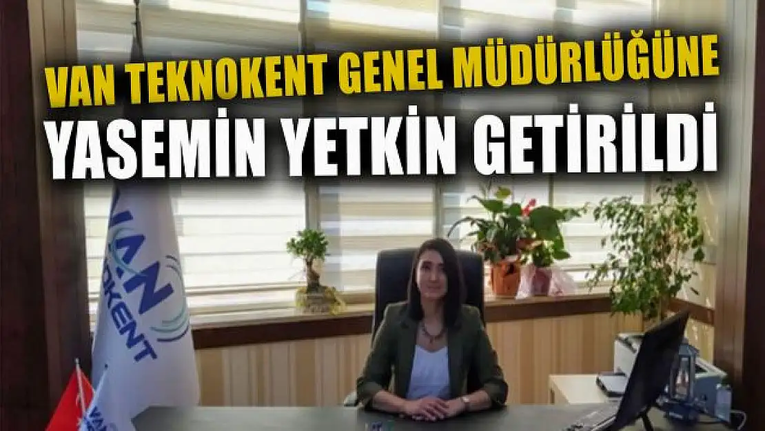 Van Teknokent Genel Müdürü Yasemin Yetkin oldu